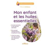 Mon enfant et les huiles essentielles: 32 huiles essentielles et des hydrolats spécifiques