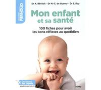 Mon enfant et sa santé: 100 fiches pour avoir les bons réflexes au quotidien
