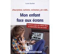 Mon enfant face aux écrans Comment rendre nos enfants libres et responsables face aux écrans. Smartphone, tablette, ordinateur, jeu vidéo... - Lucie Guchet - Puits Fleuri - broché - Guide