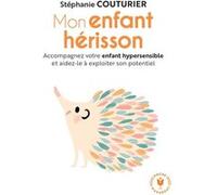 Stéphanie Couturier – Mon enfant hérisson – Accompagnez votre enfant hypersensible – Poche