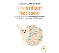 Stéphanie Couturier – Mon enfant hérisson – Accompagnez votre enfant hypersensible – Poche