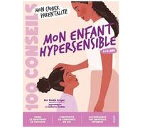 Cahier parentalité – Mon enfant hypersensible – 100 conseils : Confiance en soi, émotions, école