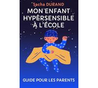 Mon enfant hypersensible à l'école: Guide pour les parents