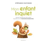 Mon enfant inquiet Apaisez l anxiété de votre enfant et guidez-le vers l autonomie émotionnelle - Stéphanie Couturier - Marabout - broché - Guide