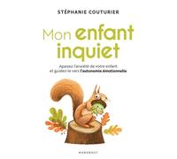 Mon enfant inquiet Apaisez l anxiété de votre enfant et guidez-le vers l autonomie émotionnelle - Stéphanie Couturier - Marabout - broché - Guide