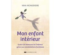 Mon enfant intérieur - Guérir les blessures de l'enfance grâce aux constellations familiales - Nina Mongendre - Courrier Du Livre - broché - Guide