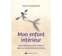 Mon enfant intérieur - Guérir les blessures de l'enfance grâce aux constellations familiales Nina Mongendre (Auteur), Sandrine Nahmias (Traduction)