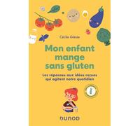 Mon enfant mange sans gluten Les réponses aux idées reçues qui agitent notre quotidien - Cécile Gleize - Dunod - broché - Guide