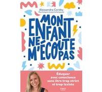 Mon enfant ne m'écoute pas - Eduquer avec conscience, sans être trop strict ni trop laxiste