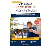 Mon enfant ne veut plus aller à l'école: Comprendre ses peurs, repérer ce qui ne va pas et l’aider à retrouver confiance