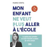 Mon enfant ne veut plus aller à l'école Le guide pour prendre en main l'anxiété scolaire de votre enfant (6 - 16 ans) - Marie Costa - De Boeck Supérieur - broché - Guide