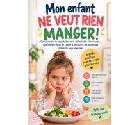 Mon enfant ne veut rien manger !: Comprendre la néophobie et la sélectivité alimentaire, apaiser les repas et l’aider à découvrir de nouveaux aliments sans pression