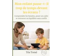 Mon enfant passe-t-il trop de temps devant les écrans ?: Comprendre les besoins, poser un cadre et retrouver un équilibre sans conflit