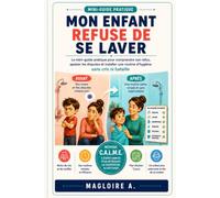 Mon Enfant Refuse de Se Laver: Le mini-guide pratique pour comprendre son refus, éviter les crises et installer une routine de bain ou de douche plus calme en 7 jours