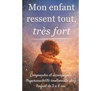 Mon enfant ressent tout, très fort: Comprendre et accompagner l'hypersensibilité émotionnelle chez l'enfant de 3 à 6 ans