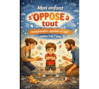 Mon enfant s’oppose à tout: comprendre, accompagner et poser un cadre entre 3 et 7 ans