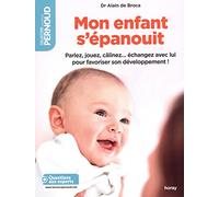 Mon enfant s'épanouit: Parlez, jouez, câlinez... échangez avec lui pour favoriser son développement !