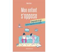 Mon enfant s'oppose : comprendre et agir Guide de l'opposition et ses troubles - Marie Costa - Mardaga - broché - Guide