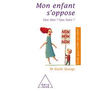 Mon enfant s'oppose: Que dire ? Que faire ?