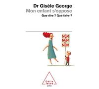 Mon enfant s'oppose: Que dire ? que faire ?