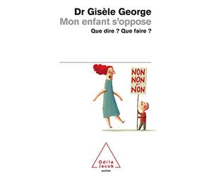 Mon enfant s'oppose: Que dire ? que faire ?