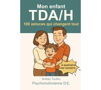 Mon enfant TDA/H - 100 astuces qui changent tout: Des solutions concrètes pour mieux gérer les émotions, l’attention, les devoirs, les conflits, le ... sans oublier les parents des enfants TDAH