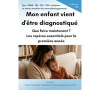 MON ENFANT VIENT D'ÊTRE DIAGNOSTIQUÉ: Le guide des premiers jours et de la première année. Comprendre, s'organiser et avancer pas à pas lorsqu'on devient parent d'un enfant TND