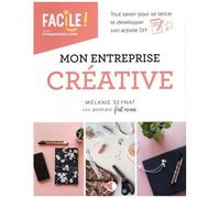 Mon Entreprise Créative - Tout Savoir Pour Se Lancer Et Développer Son Activité Diy