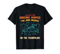 Mon Esprit est comme si Quelqu'un Avait jeté Le tiroir à déchets sur Un Trampoline T-Shirt