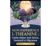 Mon expérience L-théanine : Guide ultime Anti-Stress, Sommeil et Migraines: (Résultats en 3 semaines)