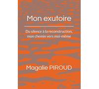 Mon exutoire: Du silence à la reconstruction, mon chemin vers moi-même