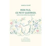 Mon fils, ce petit guerrier: Lettre à mon enfant né, prématuré