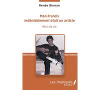 Mon Francis Indéniablement était un artiste - Renée Birman - Les Impliqués - broché - Récit