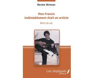 Mon Francis Indéniablement était un artiste - Renée Birman - Les Impliqués - broché - Récit