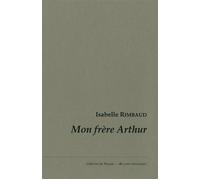 Mon Frère Arthur - Isabelle Rimbaud - De Bussac Editions - broché - Biographie
