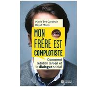 Mon Frère Est Complotiste - Comment Rétablir Le Lien Et Le Dialogue Social