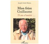 Mon frère Guillaume 75 ans d'amitié - Joseph-André Metten - L'harmattan - broché - Roman