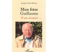 Mon frère Guillaume 75 ans d'amitié - Joseph-André Metten - L'harmattan - broché - Roman