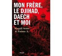 Mon frère, le djihad, Daech et moi Magali Serre (Coauteur), Fatma A. (Coauteur)