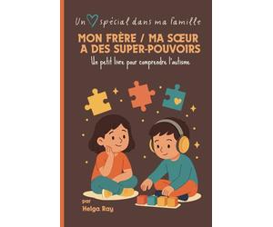 Mon frère / ma sœur a des super-pouvoirs: Un petit livre pour comprendre l’autisme