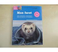 Mon furet: Santé, alimentation, comportement... toutes les réponses à vos questions !