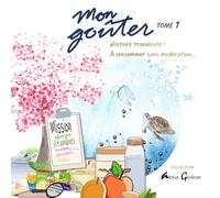 Mon goûter Tome 1: Une histoire truculente à consommer sans modération pour des goûters faits maison, plein d'énergie et de bien-être
