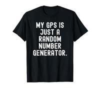 Mon GPS n'est qu'un générateur de nombres aléatoires Witty Sarcasm T-Shirt Graphique avec Valeur