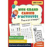 Mon grand cahier d'activités pour ne pas m'ennuyer! dès 5 ans : Grand format Ecriture lettres et chiffres - maths et logique - jeux d'observation :: ... maths et calcul mental, exercices de logique