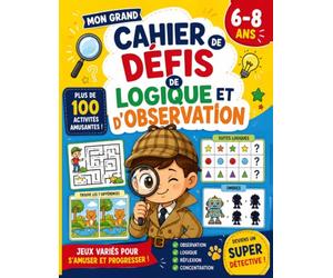 Mon Grand Cahier de Défis de Logique et d'Observation 6-8 Ans: Plus de 100 Jeux Éducatifs, Énigmes, Suites Logiques, Labyrinthes, Ombres, Intrus et Défis Visuels