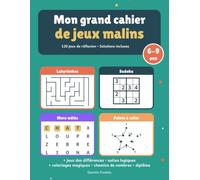 Mon grand cahier de jeux malins 6-9 ans: 120 jeux avec solutions : labyrinthes, mots mêlés, sudoku, points à relier, différences, suites logiques, coloriages magiques et chemins de nombres