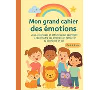 Mon grand cahier des émotions - Activités pour apprendre la confiance en soi et comprendre ses sentiments (de 4 à 8 ans): Jeux, coloriages et ... mieux se connaître et s’amuser en famille.