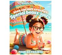 Mon grand carnet crochet: Spécial Beaux Jours !: Votre compagnon idéal et essentiel pour 80 créations au crochet.+ GRAND TABLEAU DES MENSURATIONS TOUS ÂGES + TABLEAU TOP DOWN