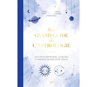Mon grand guide de l'astrologie: Tout pour comprendre les astres et prendre en main votre destin