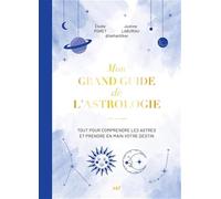 Mon grand guide de l'astrologie: Tout pour comprendre les astres et prendre en main votre destin